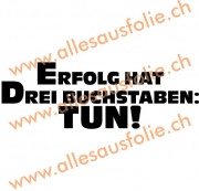 ERFOLG HAT DREI BUCHSTABEN: TUN!