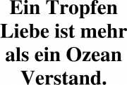 Ein Tropfen Liebe ist mehr als ein Ozean Verstand
