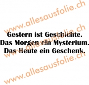 Gestern ist Geschichte. Das Morgen ein Mysterium. Das Heute ein