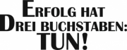 ERFOLG HAT DREI BUCHSTABEN: TUN!